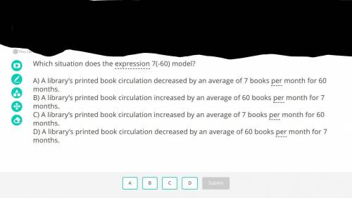 Which situation does the expression 7(-60) model?

A) A library’s printed book circulation decreas