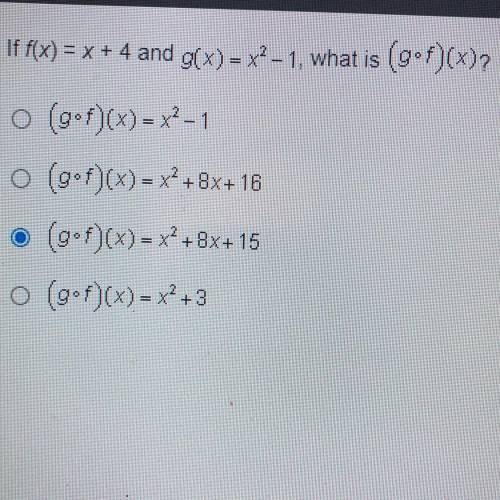 If f(x) = x + 4 and g(x) = x2 -1, what is (gof)(x)?

o (gºf)(x)=x2-1
o (gºf)(x) = x+8x+16
. (gºf)(