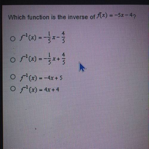 Which function is the inverse of f(x) = -57-4,

o r?ca=-=-
or(x)=-
+
(7) --4x+5
(3) - 4x + 4
