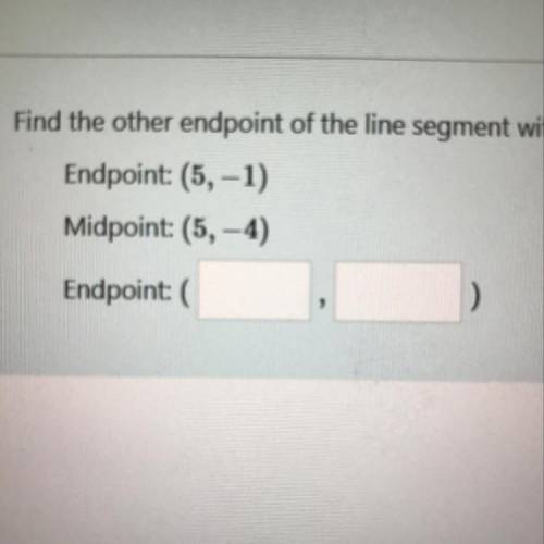 Find the other endpoint of the line segment with the given endpoint and midpoint