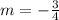 m=-\frac{3}{4}