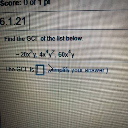 Find the GCF of the list below.
- 20x^3y. 4x^4 y^2. 60x^4y