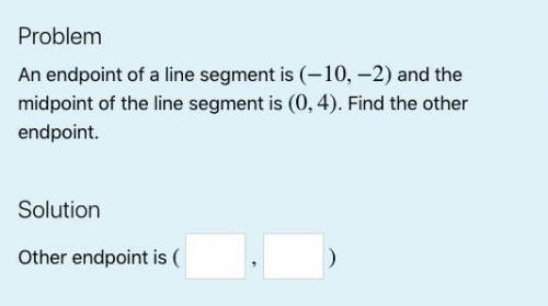 An end point of a line segment is (-10, -2) and the midpoint of the line segment is (0,4). Find the