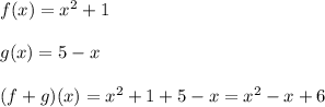 f(x)=x^2+1 \\\\g(x)=5-x \\\\(f+g)(x)=x^2+1+5-x=x^2-x+6
