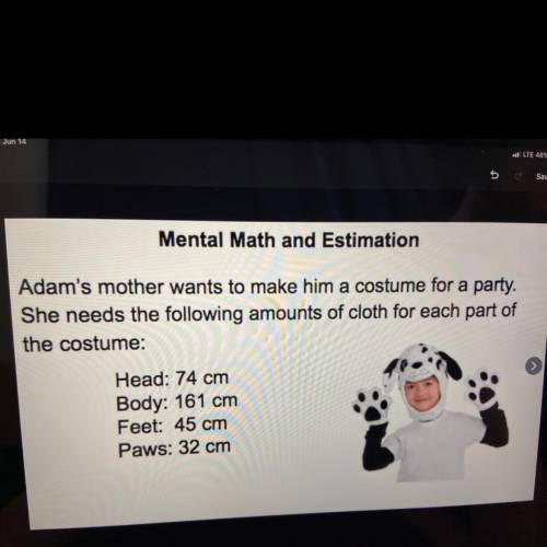 1. Estimate the total amount of cloth Adam's mother needs . Round to the nearest ten