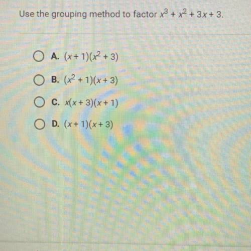 Use the grouping method to factor x3 + x2 + 3x + 3.

A.(x + 1)(x2 + 3)
B.(x + 1)(x + 3)
C.x(x + 3)