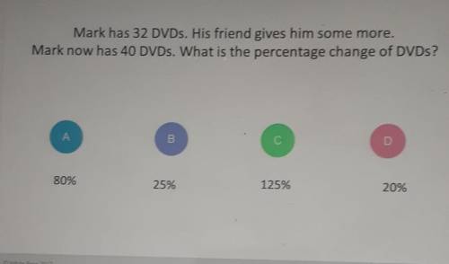 Mark has 32 DVDs. His friend gives him some more.

Mark now has 40 DVDs. What is the percentage ch