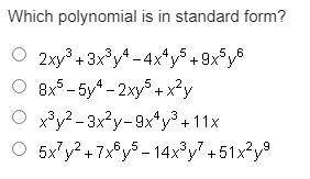 Which polynomial is in standard form? 2xy^3 +3x^3 y^4 -4x^4 y^5 +9x^5 y^6 Which polynomial is in st