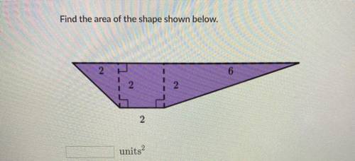 Find the area of the shape shown below.
2
2
units