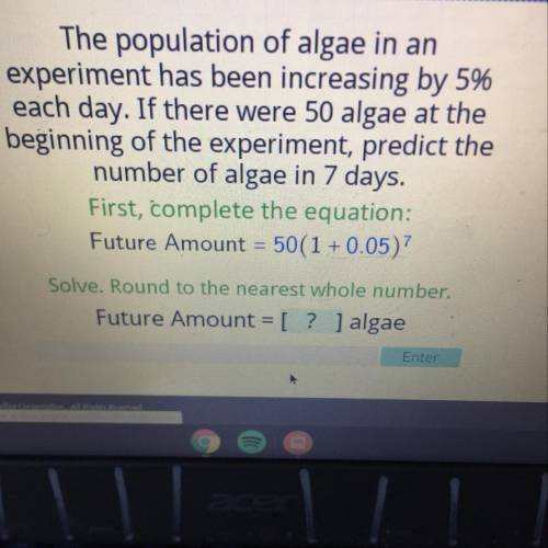 The population of algae in an experiment has been increasing by 5% each day. If there were 5p algae