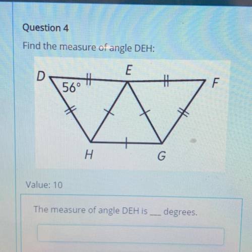 Find the measure of angle DEH:

E
D
ti
+
F
56°
다.
G
Value: 10
The measure of angle DEH is ___ degr
