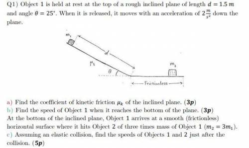 Object 1 is held at rest at the top of a rough inclined plane of length = 1.5 and angle = 25∘ . Whe