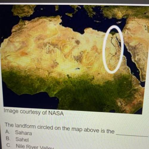 Image courtesy of NASA

The landform circled on the map above is the
A. Sahara
B. Sahel
C. Nile Ri