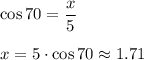 \cos 70=\dfrac{x}{5} \\\\x=5\cdot \cos 70\approx 1.71