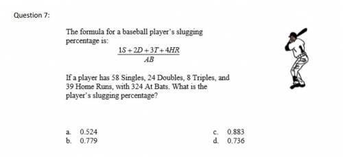 The formula for a baseball player's slugging percentage is: If a player has 58 singles, 24 doubles,