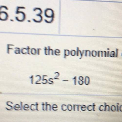 Factor the polynomial completely.
125s - 180