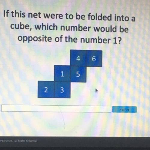 If this net were to be folded into a
cube, which number would be
opposite of the number 1?