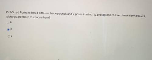 Please help!!

Question: 
pint-sized portraits has 4 different backgrounds and 2 poses in which to