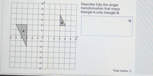 Describe fully the single transformation that maps triangle A onto triangle B.(Look on picture)