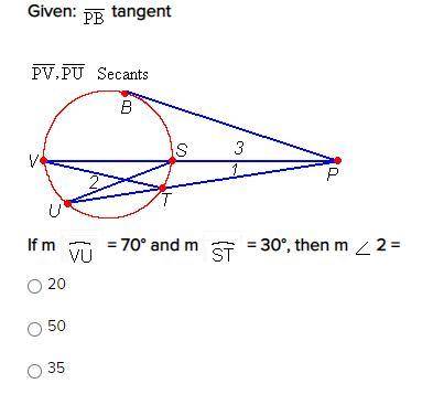 Given PB tangent. PV,PU Secants. If m VU=70 degrees and m ST=30 degrees, then m angle 2=? 20,50,35