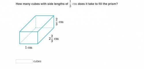PLS ANSWER How many cubes with side lengths of 1/3 cm does it take to fill the prism?