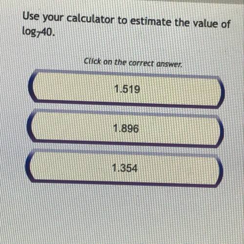 I’ll give outist to the correct one

Use your calculator to estimate the value of
log740.