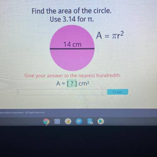 Find the area of the circle.

Use 3.14 for n.
A = ar2
14 cm
Give your answer to the nearest hundre