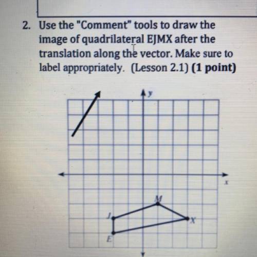 Draw
image of quadrilateral EJMX after the
translation along the vector.