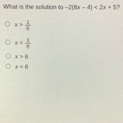 Helpppp pleaseee

What is the solution to -2(8x – 4)< 2x + 5?
Ox>
Ox<
O x > 6
O x<6
