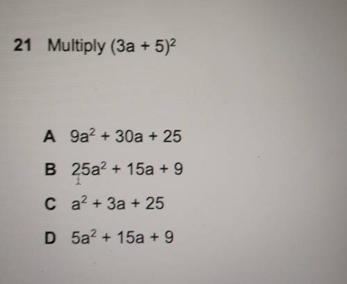 Multiply (3a + 5)2A9a2 + 30a + 25B 25a2 + 15a + 9C a2 + 3a + 25D 5a2 + 15a + 9