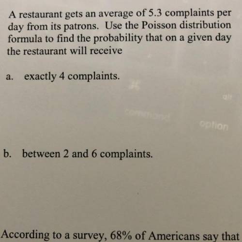 A restaurant gets an average of 5.3 complaints per

day from its patrons. Use the Poisson distribu