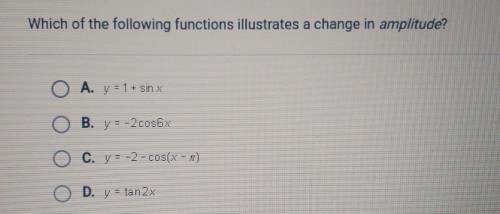 Which of the following functions illustrates a change in amplitude?

A. y = 1 + sinxB. y = -2cos6x