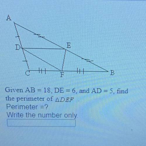 Given AB = 18, DE = 6, and AD = 5, find
the perimeter of ADEF
Perimeter =?