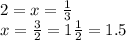 2 = x =  \frac{1}{3}  \\  x =  \frac{3}{2}  = 1 \frac{1}{2}  = 1.5