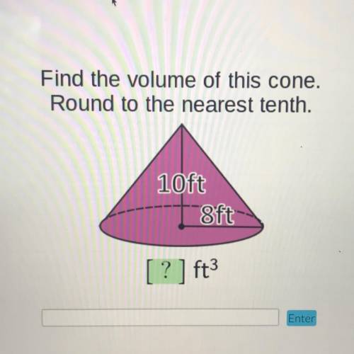 Find the volume of this cone.
Round to the nearest tenth.
10ft
8ft
[? ] ft
