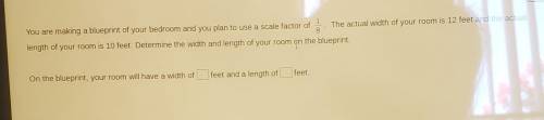 You are making a blueprint of your bedroom and you plan to use a scale factor of 1/8. The actual wi