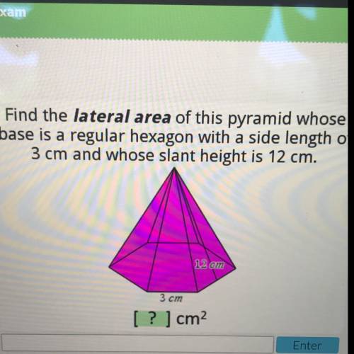 Find the lateral area of this pyramid whose

base is a regular hexagon with a side length of
3 cm