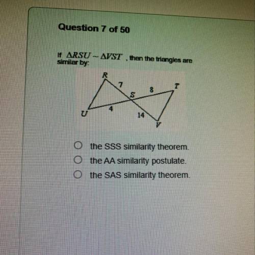 Question 7 of 50

If ARSU -- AVST , then the triangles are
similar by:
8
4
O the SSS similarity th