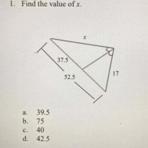 1. Find the value of x
37.5
17
52.5
a. 39.5
b. 75
c. 40
d. 42.5