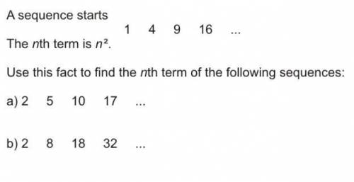 A sequence starts 1, 4, 9, 16 ... The nth term is n^2. Use this fact to find the nth term of the fo