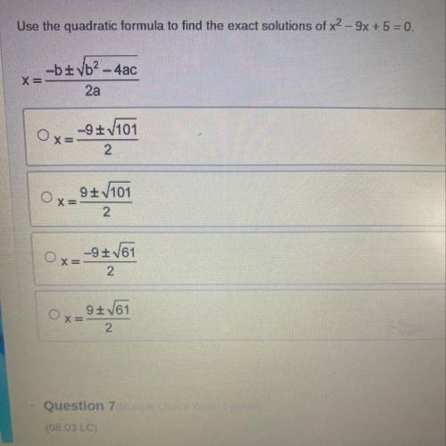Use the quadratic formula to find the exact solutions of x2 - 9x + 5 = 0.

-btvb2 - 4ac
X=
2a