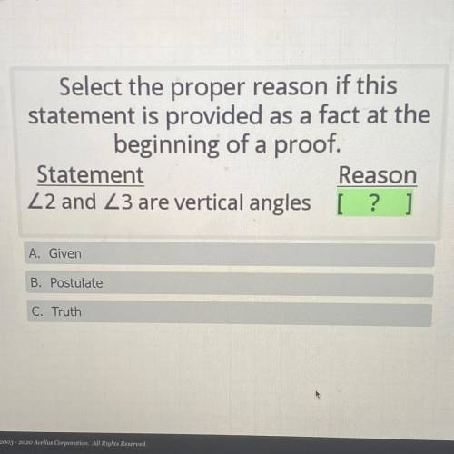 Select the proper reason if this

statement is provided as a fact at the
beginning of a proof.
Sta