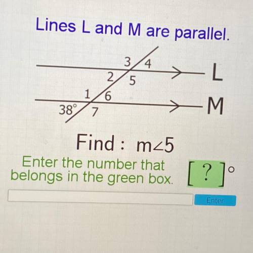 Lines L and M are parallel.

3
4
L
2
5
1
6
38
>M
7
Find : m25
Enter the number that
belongs in