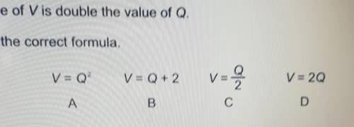 The value of V is double the value of Q.

Choose the correct formula.A.V=Q squareB.V = Q + 2C.V=Q/