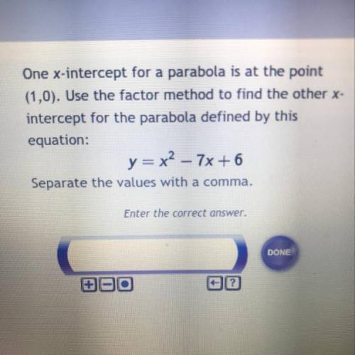 One x-intercept for a parabola is at the point

(1,0). Use the factor method to find the other x-