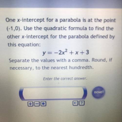 One x-intercept for a parabola is at the point

(-1,0). Use the quadratic formula to find the
othe