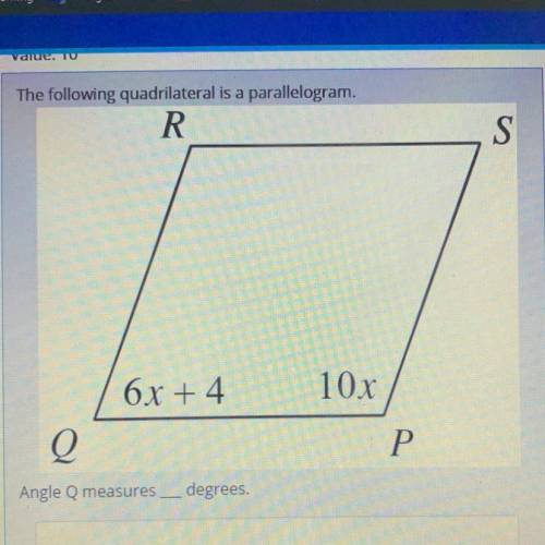 The following quadrilateral is a parallelogram.

R
S
6x + 4
10x
Q
P
Angle Q measures
degrees.