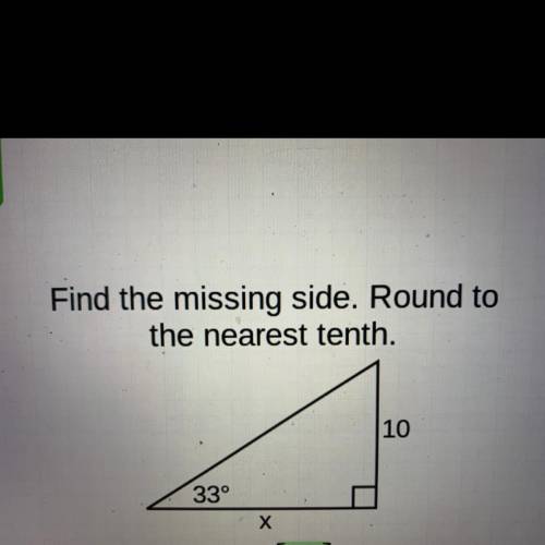 Find the missing side. Round to
the nearest tenth.
10
33°
X