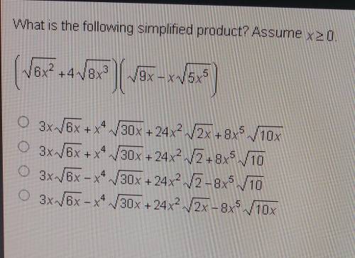 What is the following product simplified product? Assume x>0. (√6x^2+4√8x^3)(√9x-x√5x^5) Pls hel