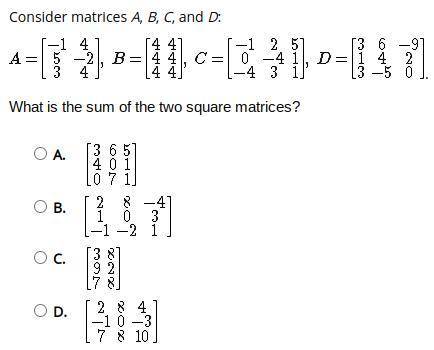 Plato: Consider matrices A, B, C, and D: . What is the sum of the two square matrices?
